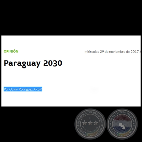 PARAGUAY 2030 - Por GUIDO RODRÍGUEZ ALCALÁ - Miércoles, 29 de Noviembre de 2017
